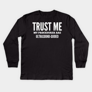 Trust Me My Procedures Are Ultrasound Guided, Radiology, Sonographer Kids Long Sleeve T-Shirt